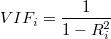  VIF_i = \frac{1}{1-R_i^2} 