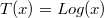 T(x) = Log(x)