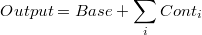 Output = Base + \sum_{i} Cont_i