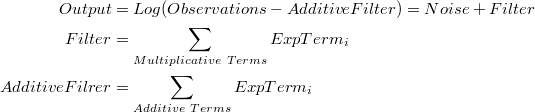 \begin{equation*}
\begin{split}
Output&=Log(Observations-AdditiveFilter)=Noise+Filter\\
Filter&=\sum_{Multiplicative\ Terms}ExpTerm_i\\
AdditiveFilrer&=\sum_{Additive\ Terms}ExpTerm_i
\end{split}
\end{equation*}
