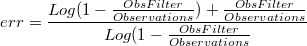 err=\frac{Log(1-\frac{ObsFilter}{Observations})+\frac{ObsFilter}{Observations}}{Log(1-\frac{ObsFilter}{Observations}}
