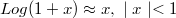 Log(1+x)\approx x, \ \mid x \mid < 1
