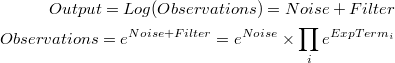 \begin{equation*}
\begin{split}
Output=Log(Observations)=Noise+Filter\\
Observations=e^{Noise+Filter}=e^{Noise}\times\prod_i e^{ExpTerm_i}
\end{split}
\end{equation*}
