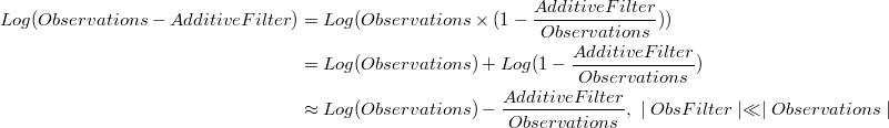 \begin{equation*}
\begin{split}
Log(Observations-AdditiveFilter)&=Log(Observations\times(1-\frac{AdditiveFilter}{Observations}))\\
&=Log(Observations)+Log(1-\frac{AdditiveFilter}{Observations})\\
&\approx Log(Observations) - \frac{AdditiveFilter}{Observations},\ \mid ObsFilter \mid  \ll \mid Observations \mid 
\end{split}
\end{equation*}
