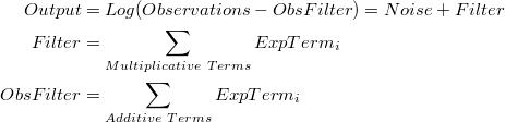 \begin{equation*}
\begin{split}
Output&=Log(Observations-ObsFilter)=Noise+Filter\\
Filter&=\sum_{Multiplicative\ Terms}ExpTerm_i\\
ObsFilter&=\sum_{Additive\ Terms}ExpTerm_i
\end{split}
\end{equation*}
